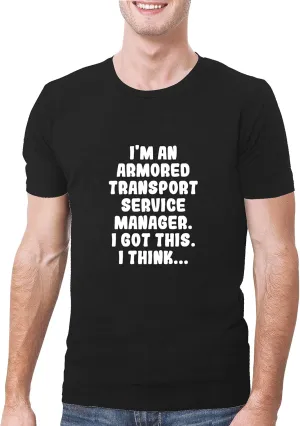 I'm An Armored Transport Service Manager. I Got This. I Think... - A Soft & Comfortable Men's T-Shirt